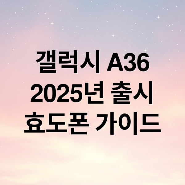 갤럭시 A36: 2025년 출시 예상, 스펙 변화 및 효도폰 구매 가이드 3
