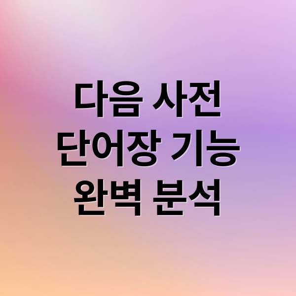 다음 영어사전 단어장 완전 분석: 활용법, 네이버 사전 비교, 암기 전략 8