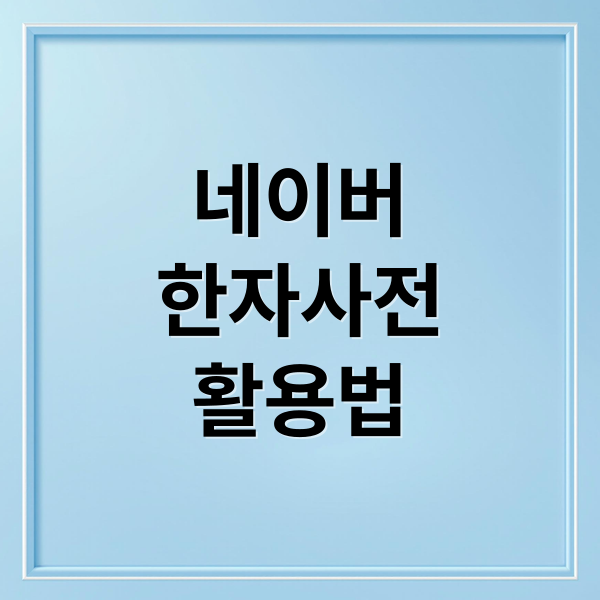 네이버 한자사전 완벽 가이드: 검색부터 활용 꿀팁까지 A to Z 2